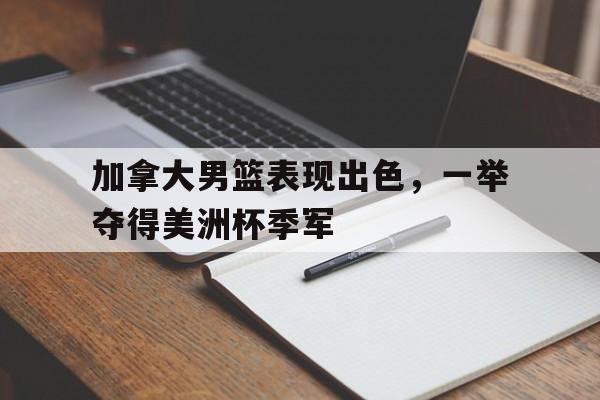 爱游戏网页版登录界面-加拿大男篮表现出色，一举夺得美洲杯季军